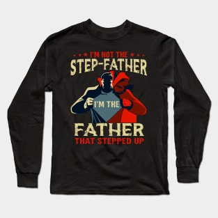 I'm Not The Step Father I'm The Father That Stepped Up Long Sleeve T-Shirt